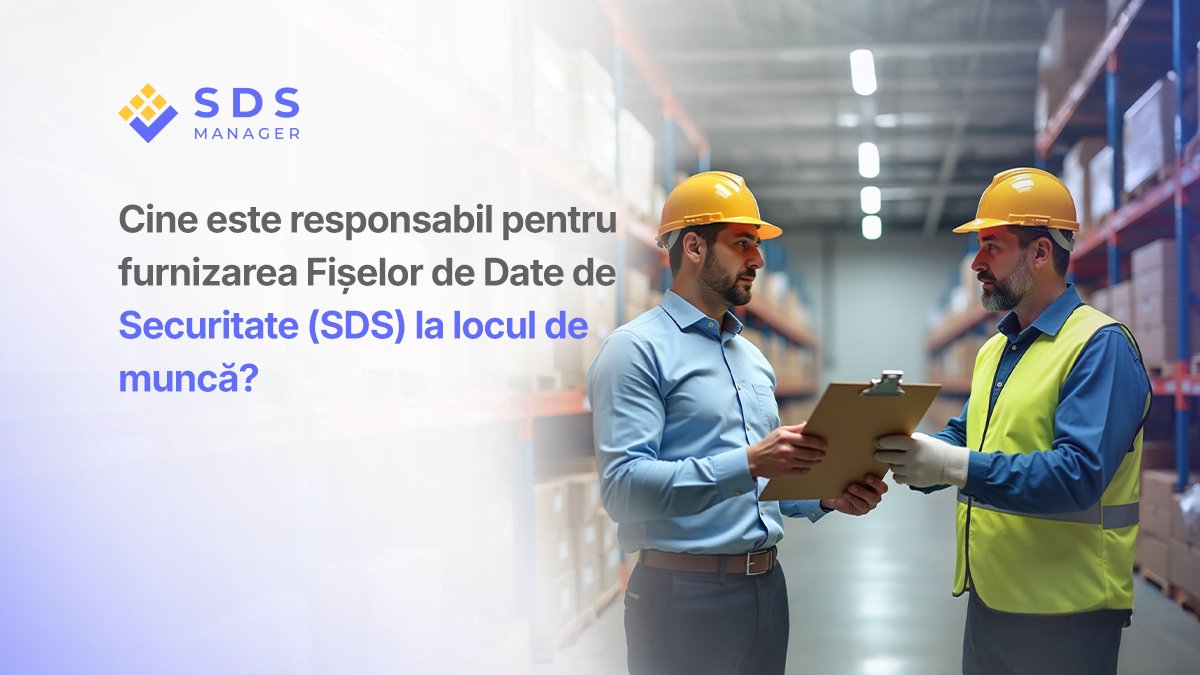 Cine este responsabil pentru furnizarea fișelor cu date de securitate (SDS) la locul de muncă
