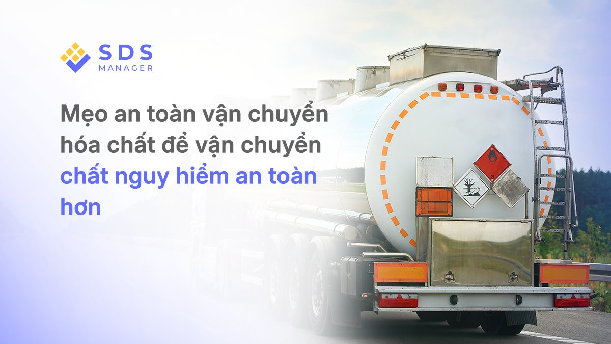 Mẹo an toàn vận chuyển hóa chất để vận chuyển chất nguy hiểm an toàn hơn