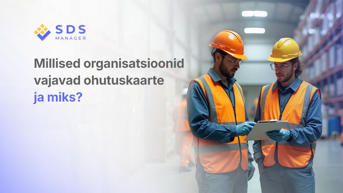 Millised organisatsioonid vajavad ohutuskaarte ja miks?