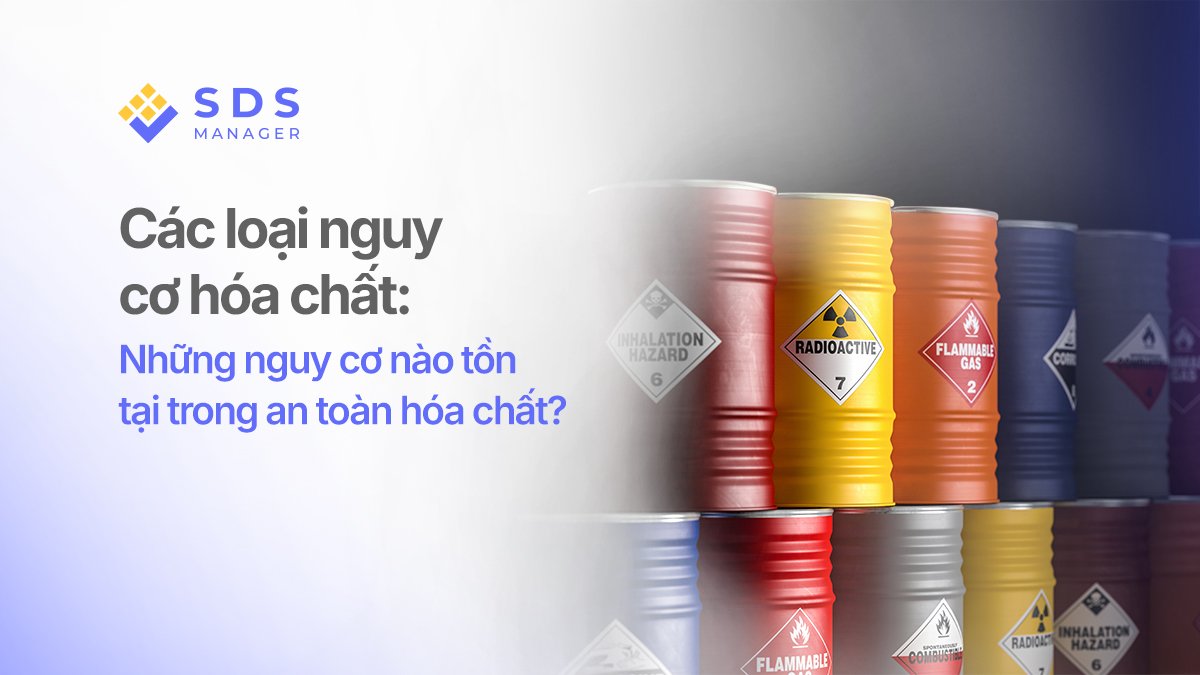 Các loại nguy cơ hóa chất: Những nguy cơ nào tồn tại trong an toàn hóa chất?