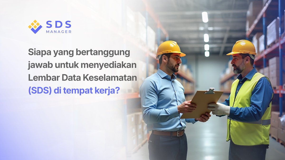 Siapa yang bertanggung jawab untuk menyediakan Lembar Data Keselamatan (SDS) di tempat kerja?