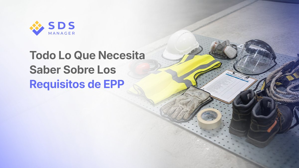 Todo Lo Que Necesita Saber Sobre Los Requisitos de EPP