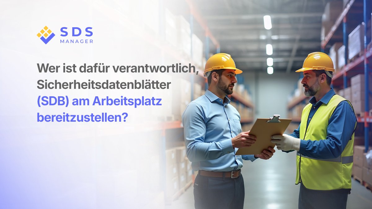 Wer ist dafür verantwortlich, Sicherheitsdatenblätter (SDB) am Arbeitsplatz bereitzustellen?