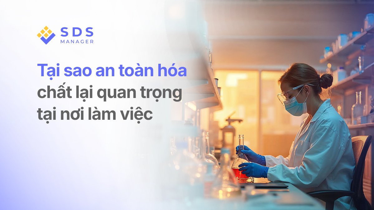 Tại sao an toàn hóa chất lại quan trọng tại nơi làm việc